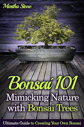 Download Bonsai 101: Mimicking Nature with Bonsai Trees: Ultimate Guide to Creating Your Own Bonsai (Bonsai for Beginners) (English Edition) PDF