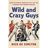 Wild and Crazy Guys: How the Comedy Mavericks of the '80s Changed Hollywood Forever