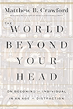 The World Beyond Your Head: On Becoming an Individual in an Age of Distraction