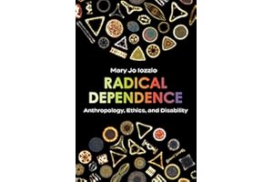 Radical Dependence: Anthropology, Ethics, and Disability