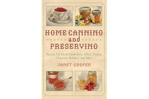 Home Canning and Preserving: Putting Up Small-Batch Jams, Jellies, Pickles, Chutneys, Relishes, and More