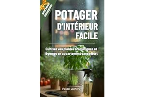 Potager d’intérieur facile : Cultivez vos plantes aromatiques et légumes en appartement sans effort (French Edition)