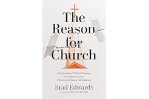 The Reason for Church: Why the Body of Christ Still Matters in an Age of Anxiety, Division, and Radical Individualism