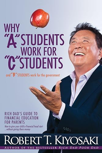 Download Why 'A' Students Work for 'C' Students and 'B' Students Work for the Government: Rich Dad's Guide to Financial Education for Parents PDF