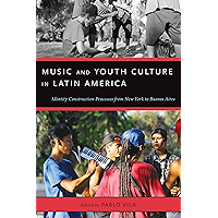 Music and Youth Culture in Latin America: Identity Construction Processes from New York to Buenos Aires (Currents in… book cover