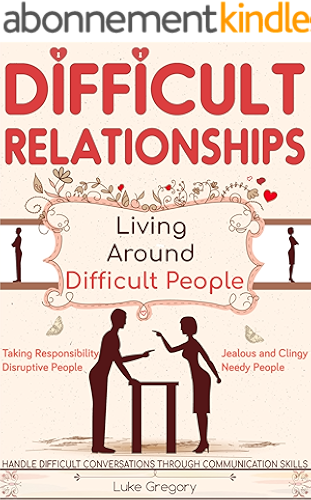 Download Difficult Relationships: Handle Difficult Conversations through Communication Skills, Conversation Tactics and Boost Your Emotional Intelligence (English Edition) PDF