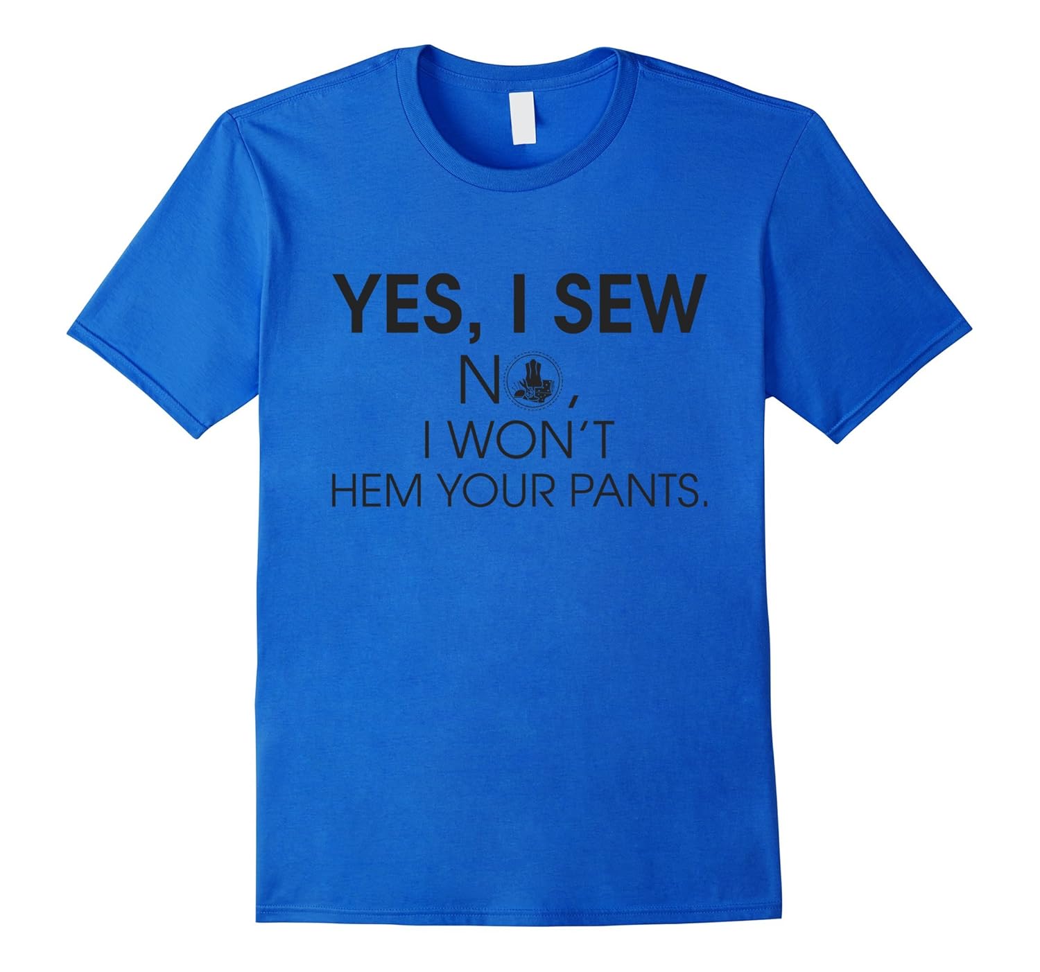 Yes I Sew No I Won't Hem Your Pants T-shirt Seamstress Gifts-anz