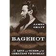 Bagehot: The Life and Times of the Greatest Victorian