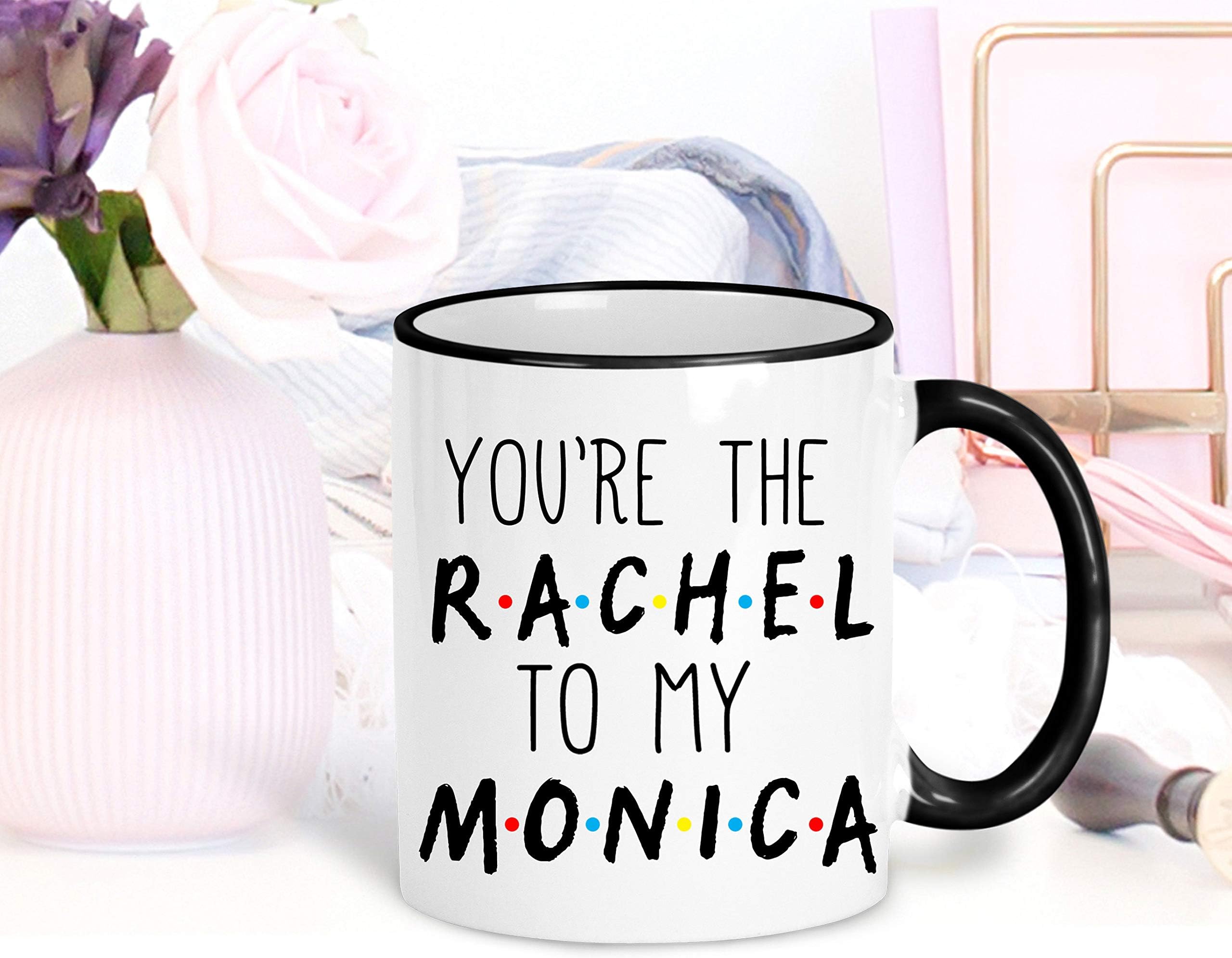 You are the Rachel to my Monica, Friends TV Show Mug, I'll Be There for You, Funny Mug, Gift for Best Friend
