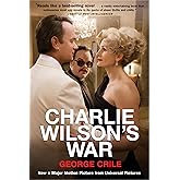 Charlie Wilson's War: The Extraordinary Story of How the Wildest Man in Congress and a Rogue CIA Agent Changed the History