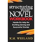 Structuring Your Novel Workbook: Hands-On Help for Building Strong and Successful Stories (Helping Writers Become Authors Boo