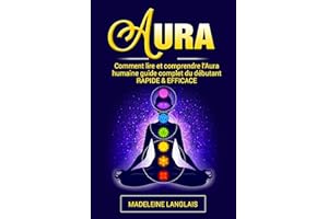 Aura : Comment lire et comprendre l'Aura humaine guide complet du débutant RAPIDE & EFFICACE: (Psychique,esprits, conscience,