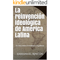 La reinvención ideológica de América Latina: La cura contra el socialismo y la pobreza (Spanish Edition) book cover