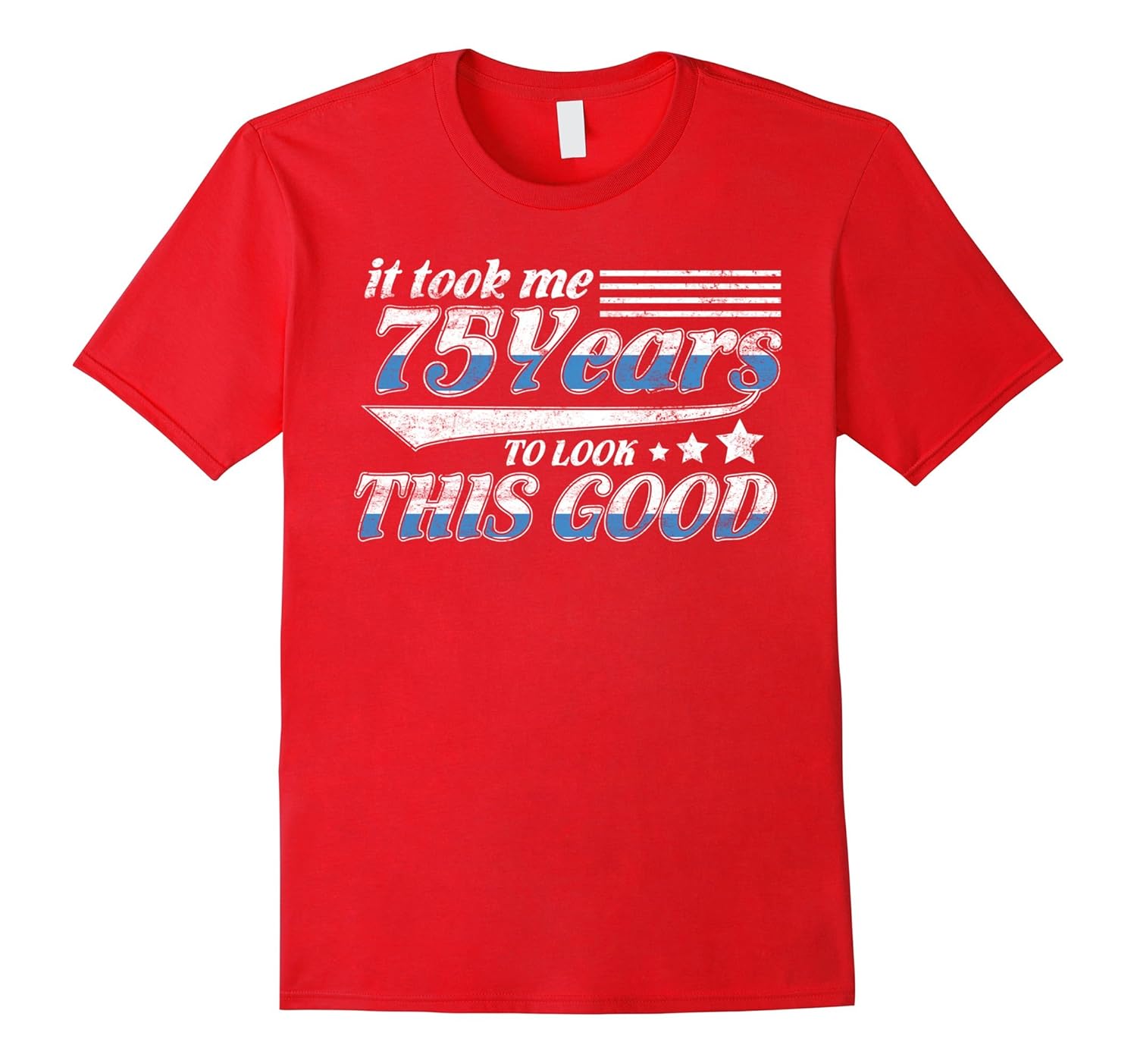 It Took Me 75 Years To Look This Good Shirt Gift Shirt-Rose