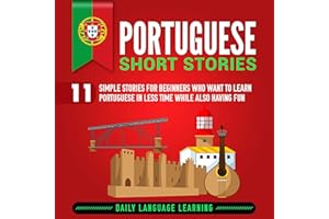 Portuguese Short Stories: 11 Simple Stories for Beginners Who Want to Learn Portuguese in Less Time While Also Having Fun