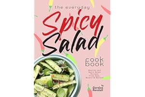 The Everyday Spicy Salad Cookbook: Healthy and Spicy Salad Recipes From Asia, Mexico & Beyond