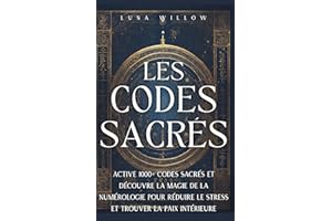 Les Codes Sacrés: Active 1000+ codes sacrés et découvre la magie de la numérologie pour réduire le stress et trouver la paix 