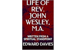 LIFE OF REV. JOHN WESLEY, M.A.: WRITTEN FROM A SPIRITUAL STANDPOINT