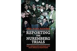 Reporting the Nuremberg Trials: How Journalists Covered Live Nazi Trials and Executions