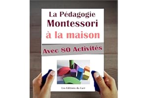 Le Manuel de la Pédagogie Montessori à la Maison. Explications, Conseils et 80 activités proposées. (French Edition)