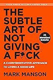 The Subtle Art of Not Giving a F*ck: A Counterintuitive Approach to Living a Good Life