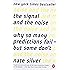 The Signal and the Noise: Why So Many Predictions Fail--but Some Don't