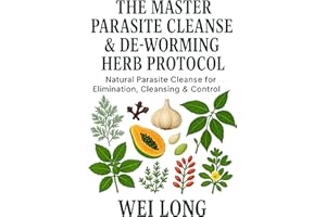 The Master Parasite Cleanse & De-Worming Herb Protocol: A Complete Guide to Natural Parasite Elimination, Cleansing, and Cont