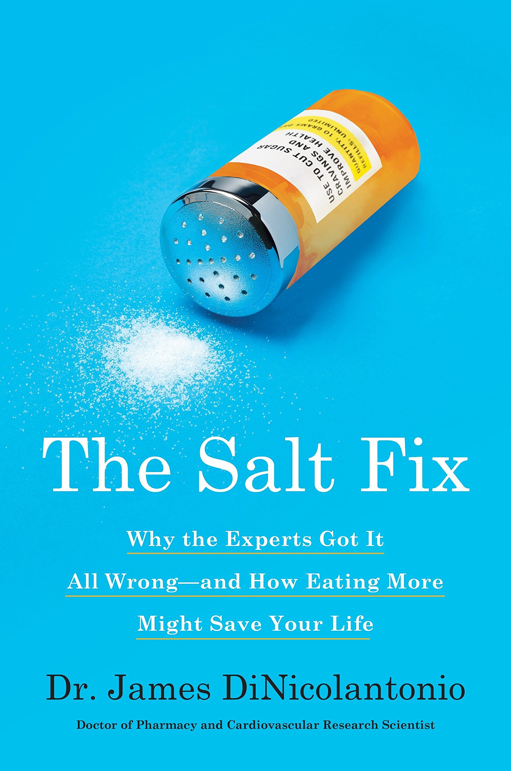 The Salt Fix Why The Experts Got It All Wrong And How Eating More Might Save Your Life Dinicolantonio James Dr 9780451496966 Amazon Com Books