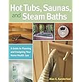 Hot Tubs, Saunas, and Steam Baths: A Guide to Planning and Designing your Home Health Spa