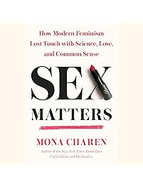 Sex Matters: How Modern Feminism Lost Touch with Science, Love, and Common Sense