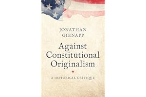Against Constitutional Originalism: A Historical Critique (Yale Law Library Series in Legal History and Reference)