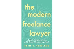 The Modern Freelance Lawyer: A Guide to the Business, Ethics, and Evolution of Freelance Legal Work