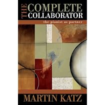 The Complete Collaborator: The Pianist as Partner: Katz, Martin 