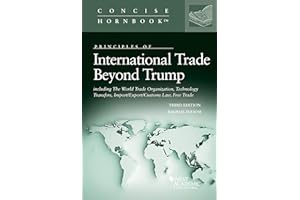 Principles of International Trade Beyond Trump, including The World Trade Organization, Technology Transfers, Import/Export/Customs Law, Free Trade (Concise Hornbook Series)