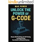 Unlock the Power of G-Code: Master CNC Machining and 3D Printing: from Basics to Advanced Mastery (The G-Code Mastery Series)