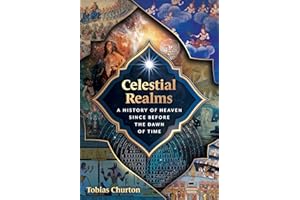Celestial Realms: A History of Heaven since before the Dawn of Time