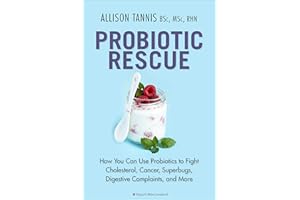 Probiotic Rescue: How You can use Probiotics to Fight Cholesterol, Cancer, Superbugs, Digestive Complaints and More