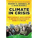 Climate in Crisis: Who's Causing It, Who's Fighting It, and How We Can Reverse It Before It's Too Late
