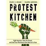 Protest Kitchen: Fight Injustice, Save the Planet, and Fuel Your Resistance One Meal at a Time