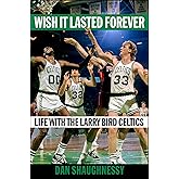 Wish It Lasted Forever: Life with the Larry Bird Celtics