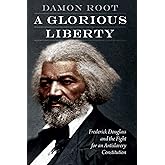 A Glorious Liberty: Frederick Douglass and the Fight for an Antislavery Constitution