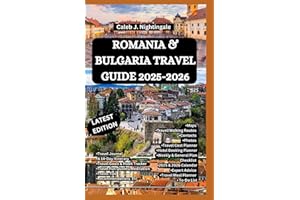 ROMANIA & BULGARIA TRAVEL GUIDE 2025-2026: A Trip to Bucharest, Bran Castle, Sibiu, Transylvania, Sofia, Plovdiv, Nessebar, S