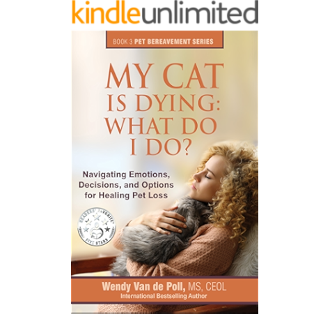 My Cat Is Dying What Do I Do Navigating Emotions Decisions And Options For Healing The Pet Bereavement Series Book 3 Kindle Edition By De Poll Wendy Van Crafts Hobbies