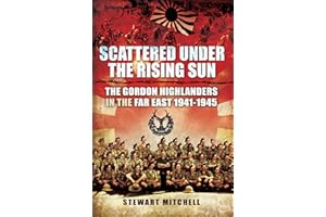 Scattered Under the Rising Sun: The Gordon Highlanders in the Far East, 1941–1945