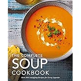 The Complete Soup Cookbook: Over 300 Satisfying Soups, Broths, Stews, and More for Every Appetite (Complete Cookbook Collection)