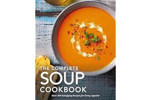 The Complete Soup Cookbook: Over 300 Satisfying Soups, Broths, Stews, and More for Every Appetite (Complete Cookbook Collection)