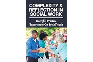 Complexity & Reflection In Social Work: Powerful Practice Experiences On Social Work: Examples Of Reflective Practice In Soci
