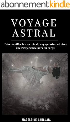 Download Voyage astral : Déverrouiller les secrets du voyage astral et vivez une l'expérience hors du corps.: (Projection astral, éveil spirituel, spiritualité, médium, conscience, troisième oeil) PDF