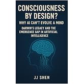 Consciousness by Design? Why AI Can&rsquo;t Evolve a Mind : Darwin&rsquo;s Legacy and the Emergence Gap in Artificial Intelligence