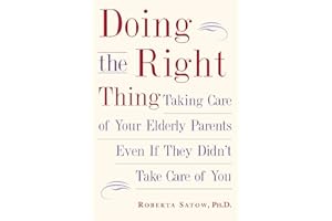 Doing the Right Thing: Taking Care of Your Elderly Parents Even If They Didn't Take Care of You